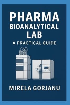 Pharma Bioanalytical Lab: A Practical Guide by Gorjanu, Mirela