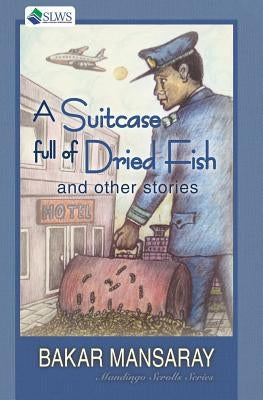 A Suitcase Full of Dried Fish and Other Stories by Mansaray, Bakar