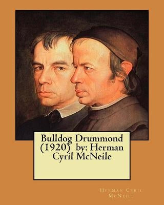 Bulldog Drummond (1920) by: Herman Cyril McNeile by McNeile, Herman Cyril