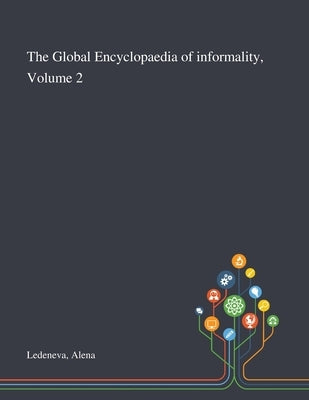 The Global Encyclopaedia of Informality, Volume 2 by Ledeneva, Alena