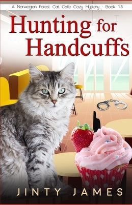 Hunting for Handcuffs: A Norwegian Forest Cat Café Cozy Mystery - Book 18 by James, Jinty