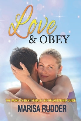 Love & Obey: The World's Best Female Led Relationship Guide by Rudder, Marisa