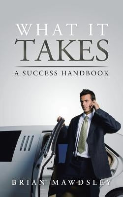 What It Takes: A Success Handbook by Mawdsley, Brian