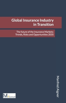Global Insurance Industry in Transition: The future of the Insurance Markets: Trends, Risks and Opportunities 2035 by Aigner, Manfred