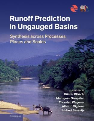 Runoff Prediction in Ungauged Basins: Synthesis Across Processes, Places and Scales by Blöschl, Günter