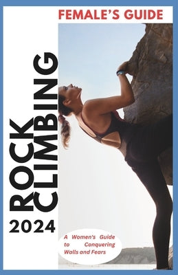 Rock Climbing Guide for Women: A Woman's Guide for Conquering Walls and Fears by Markússon, Hans