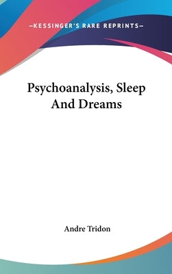 Psychoanalysis, Sleep And Dreams by Tridon, Andre