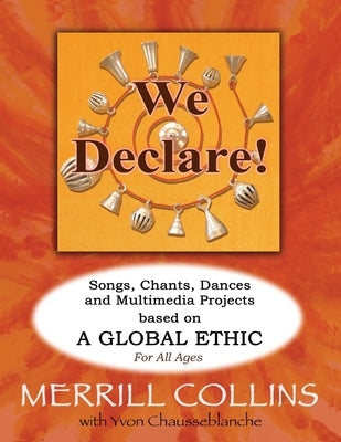 We Declare!: Songs, Chants, Dances and Multimedia Projects based on A Global Ethic by Collins, Merrill