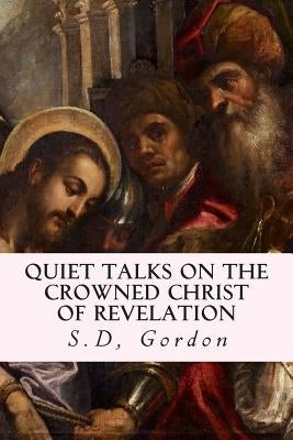 Quiet Talks on the Crowned Christ of Revelation by Gordon, S. D.