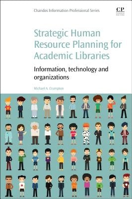 Strategic Human Resource Planning for Academic Libraries: Information, Technology and Organization by Crumpton, Michael A.
