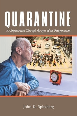 Quarantine: As Experienced Through the Eyes of an Octogenarian by Spitzberg, John K.