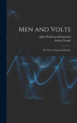 Men and Volts; the Story of General Electric by Pound, Arthur