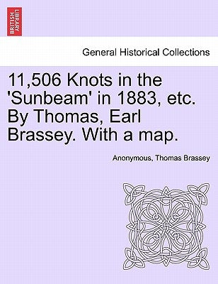 11,506 Knots in the 'Sunbeam' in 1883, Etc. by Thomas, Earl Brassey. with a Map. by Anonymous