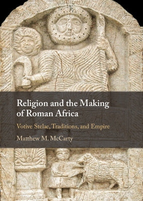 Religion and the Making of Roman Africa by McCarty, Matthew M.