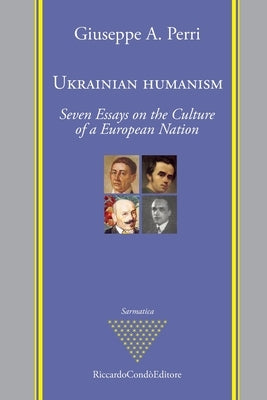 Ukrainian Humanism: Seven Essays on the Culture of a European Nation by Perri, Giuseppe a.