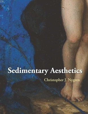Sedimentary Aesthetics: Painting on Stone and the Ecology of Early Modern Art by Nygren, Christopher J.