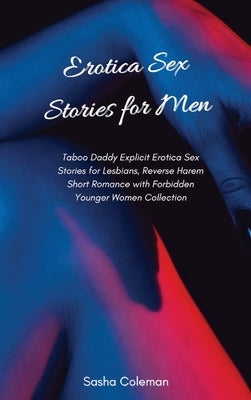 Erotica Sex Stories for Men: Taboo Daddy Explicit Erotica Sex Stories for Lesbians, Reverse Harem Short Romance with Forbidden Younger Women Collectio by Coleman, Sasha