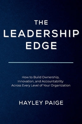 The Leadership Edge: How to Build Ownership, Innovation, and Accountability Across Every Level of Your Organization by Paige, Hayley
