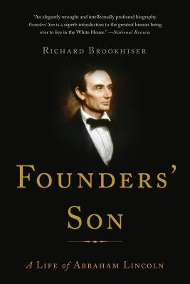 Founders' Son: A Life of Abraham Lincoln by Brookhiser, Richard