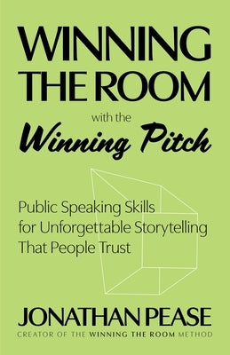 Winning the Room with the Winning Pitch: Unforgettable Storytelling That People Trust by Pease, Jonathan