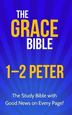 The Grace Bible: 1-2 Peter by Ellis, Paul