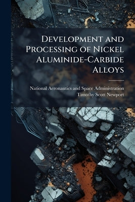 Development and Processing of Nickel Aluminide-Carbide Alloys by National Aeronautics and Space Administr
