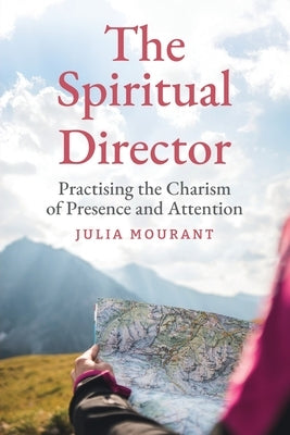 The Spiritual Director: A Practitioner's Guide to the Charism of Presence and Attention by 