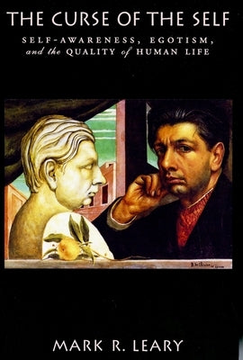 The Curse of the Self: Self-Awareness, Egotism, and the Quality of Human Life by Leary, Mark R.