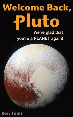 Welcome Back Pluto! We're glad that you're a planet again. by Toms, Ron