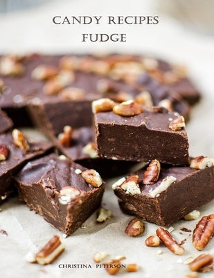 Candy Recipes, Fudge: 60 Different Recipes, Two-Tone, Coconut, Peanut Butter, Blond, Date Nut, Cheddar Cheese, Cherry by Peterson, Christina