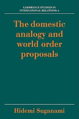 The Domestic Analogy and World Order Proposals by Suganami, Hidemi