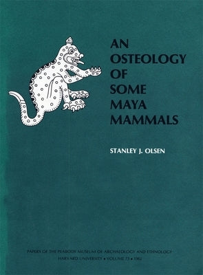 An Osteology of Some Maya Mammals by Olsen, Stanley J.