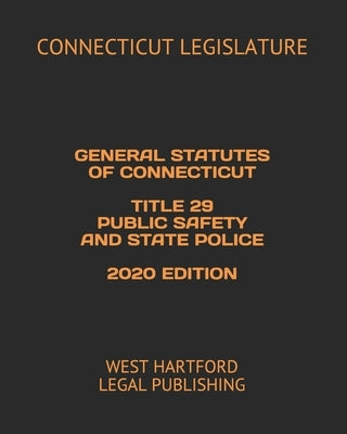 General Statutes of Connecticut Title 29 Public Safety and State Police 2020 Edition: West Hartford Legal Publishing by Legal Publishing, West Hartford
