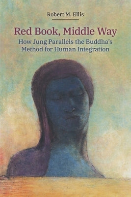 Red Book, Middle Way: How Jung Parallels the Buddha's Method for Human Integration by Ellis, Robert M.