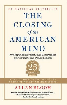 The Closing of the American Mind: How Higher Education Has Failed Democracy and Impoverished the Souls of Today's Students by Bloom, Allan