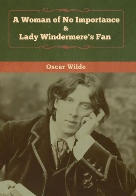 A Woman of No Importance & Lady Windermere's Fan by Wilde, Oscar