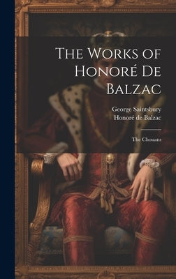 The Works of Honoré De Balzac: The Chouans by Saintsbury, George