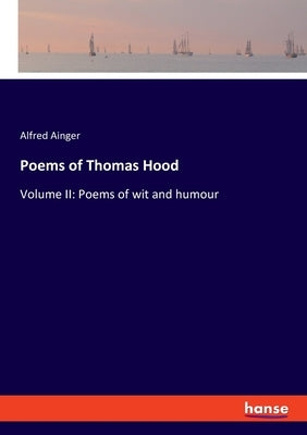 Poems of Thomas Hood: Volume II: Poems of wit and humour by Ainger, Alfred