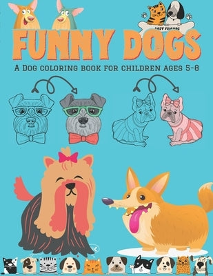 Funny Dogs - A Dog Coloring Book for Children ages 5-8: Coloring activity for Dog-loving kids - Art skill developing activity for Pet loving children by Press, Dog Activity