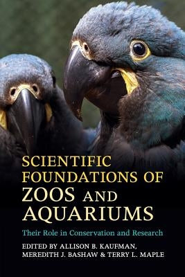 Scientific Foundations of Zoos and Aquariums: Their Role in Conservation and Research by Kaufman, Allison B.