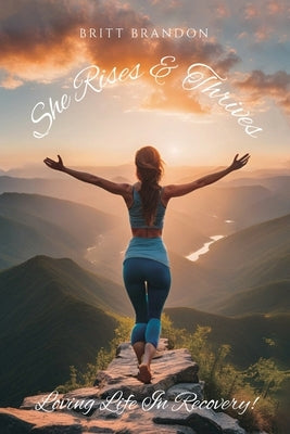 She Rises & Thrives, Loving Life In Recovery! by Brandon, Britt