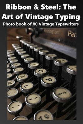 Ribbon & Steel: The Art of Vintage Typing: Photo book of 80 Vintage Typewriters by Davies