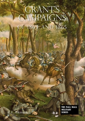 GRANT'S CAMPAIGNS of 1864 and 1865 by Atkinson, C. F.