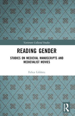 Reading Gender: Studies on Medieval Manuscripts and Medievalist Movies by Lifshitz, Felice