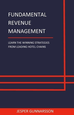 Fundamental Revenue Management: Learn the winning strategies from leading hotel chains by Gunnarsson, Jesper