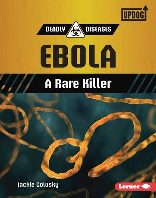 Ebola: A Rare Killer by Golusky, Jackie