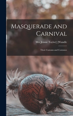 Masquerade and Carnival: Their Customs and Costumes by [Wandle, Jennie Taylor]