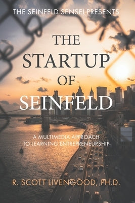 The Startup of Seinfeld: A Multimedia Approach to Learning Entrepreneurship by Livengood, R. Scott
