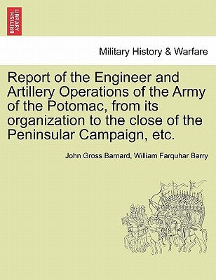 Report of the Engineer and Artillery Operations of the Army of the Potomac, from Its Organization to the Close of the Peninsular Campaign, Etc. by Barnard, John Gross
