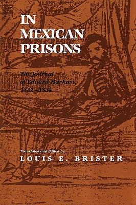 In Mexican Prisons: The Journal of Eduard Harkort, 1832-1834 by Brister, Louis E.